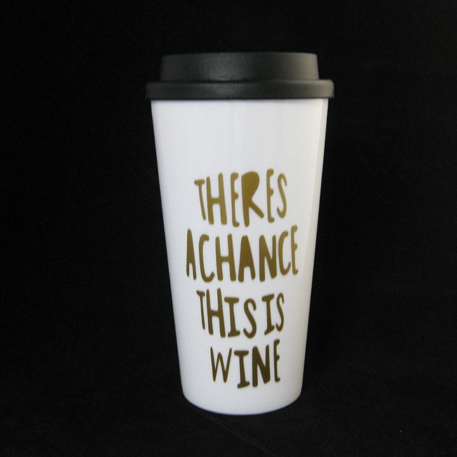 THERE'S A CHANCE THIS IS WINE TRAVEL MUG